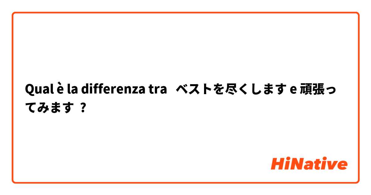 Qual è la differenza tra  ベストを尽くします e 頑張ってみます ?