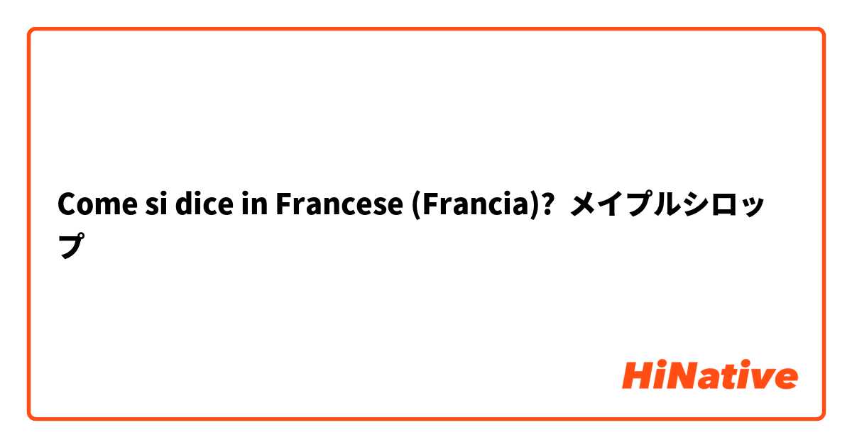Come si dice in Francese (Francia)? メイプルシロップ