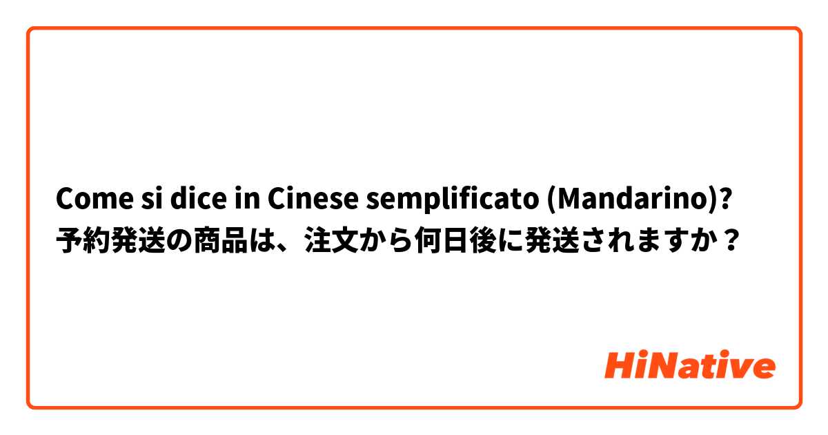 Come si dice in Cinese semplificato (Mandarino)? 予約発送の商品は、注文から何日後に発送されますか？