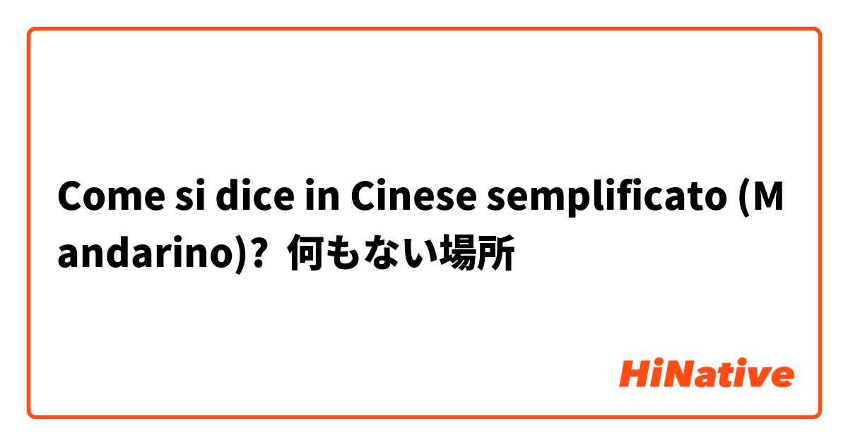 Come si dice in Cinese semplificato (Mandarino)? 何もない場所