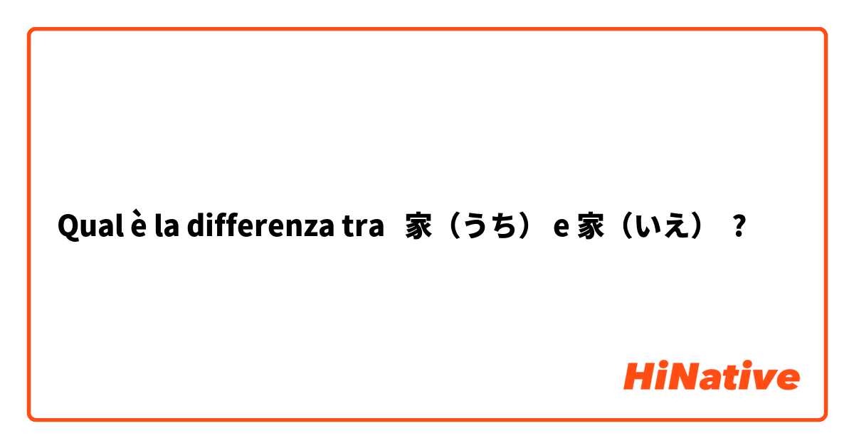 Qual è la differenza tra  家（うち） e 家（いえ） ?