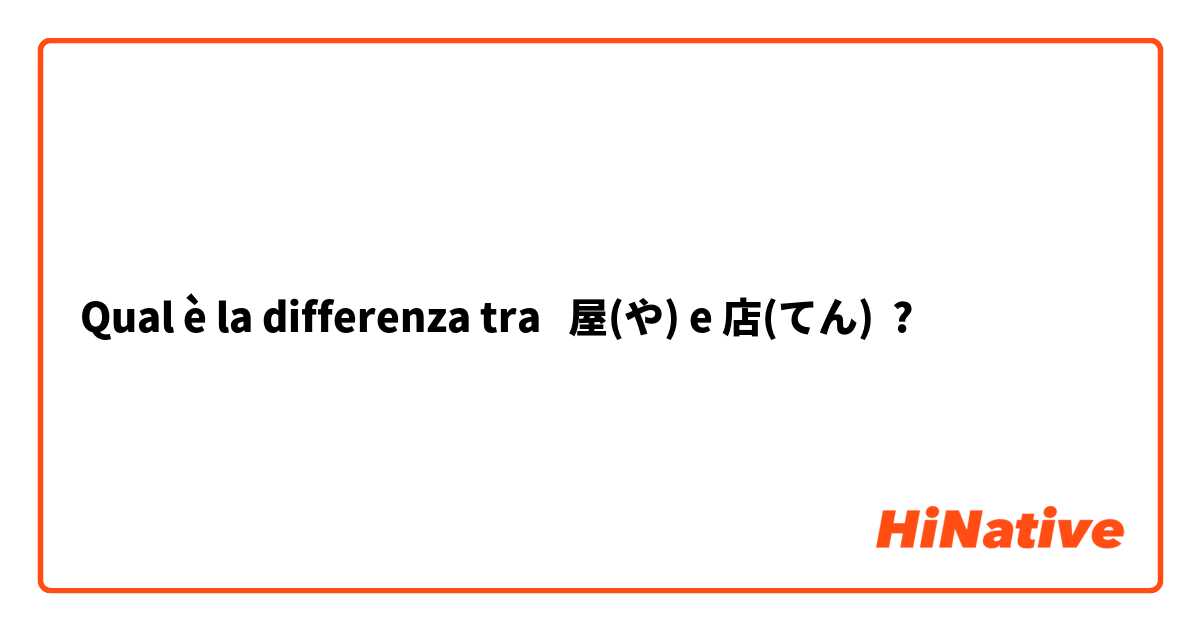 Qual è la differenza tra  屋(や) e 店(てん) ?