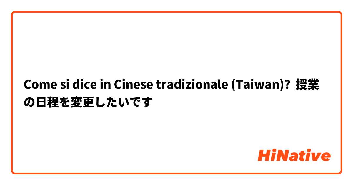Come si dice in Cinese tradizionale (Taiwan)? 授業の日程を変更したいです