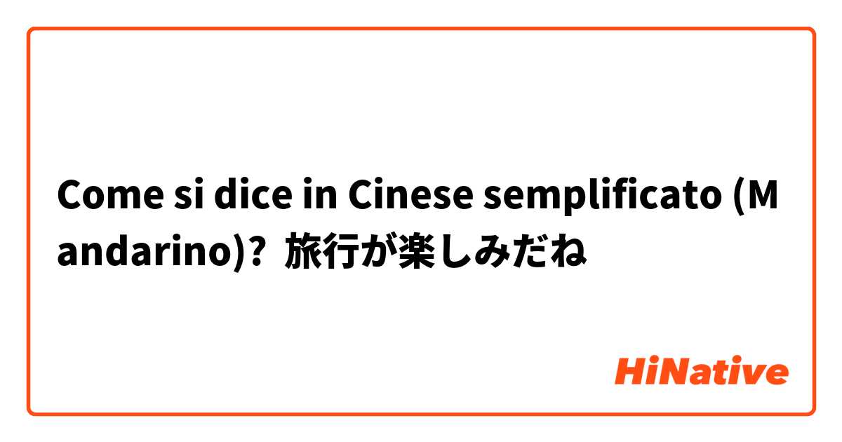 Come si dice in Cinese semplificato (Mandarino)? 旅行が楽しみだね