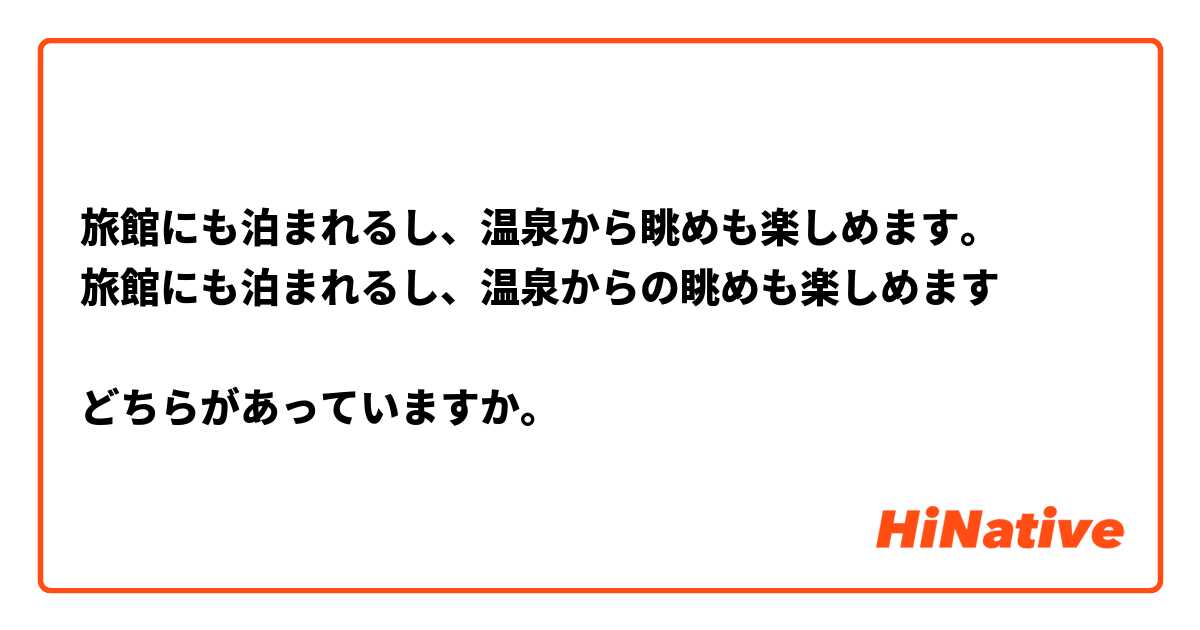 旅館にも泊まれるし、温泉から眺めも楽しめます。
旅館にも泊まれるし、温泉からの眺めも楽しめます

どちらがあっていますか。