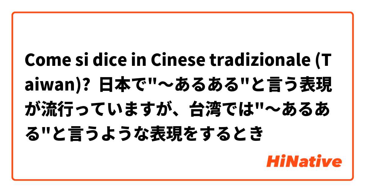 Come si dice in Cinese tradizionale (Taiwan)? 日本で"〜あるある"と言う表現が流行っていますが、台湾では"〜あるある"と言うような表現をするとき