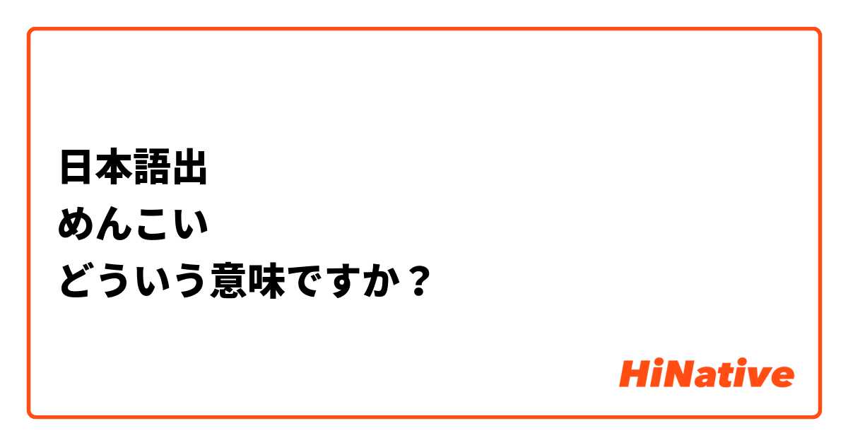 日本語出
めんこい
どういう意味ですか？