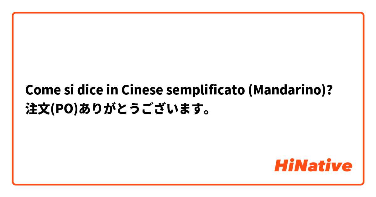 Come si dice in Cinese semplificato (Mandarino)? 注文(PO)ありがとうございます。
