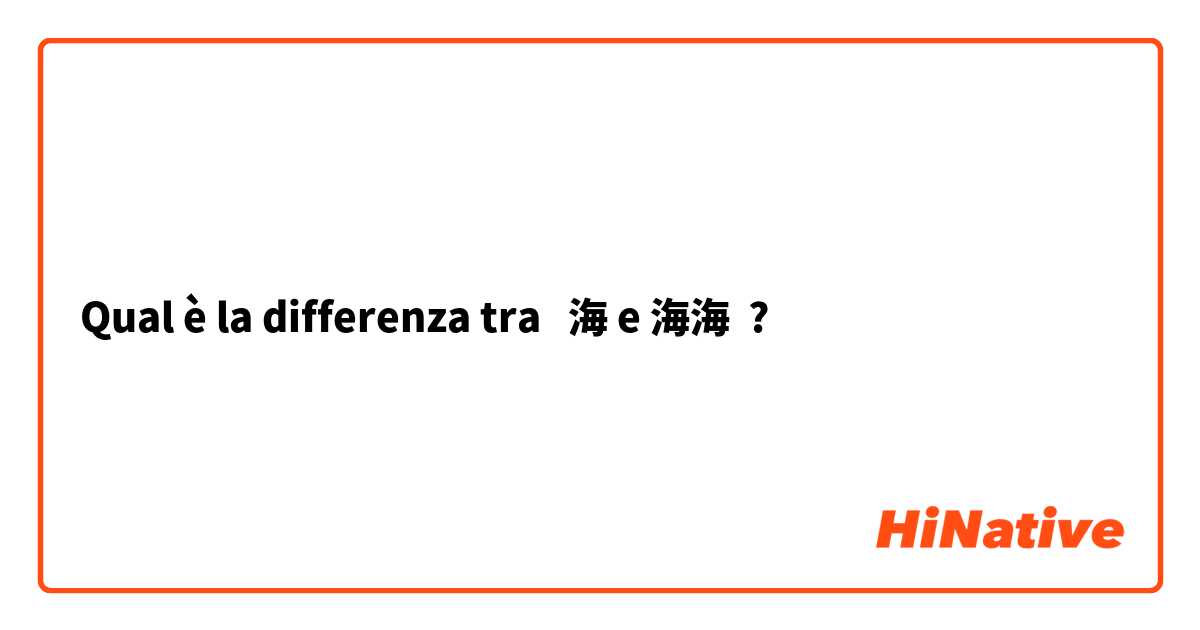 Qual è la differenza tra  海 e 海海 ?