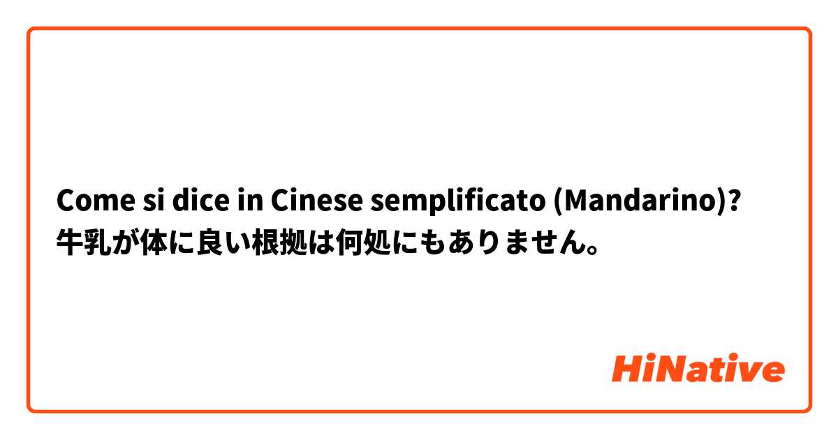 Come si dice in Cinese semplificato (Mandarino)? 牛乳が体に良い根拠は何処にもありません。
