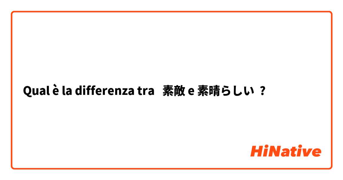 Qual è la differenza tra  素敵 e 素晴らしい ?