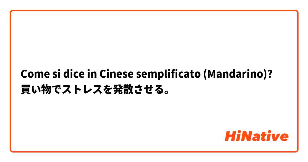 Come si dice in Cinese semplificato (Mandarino)? 買い物でストレスを発散させる。