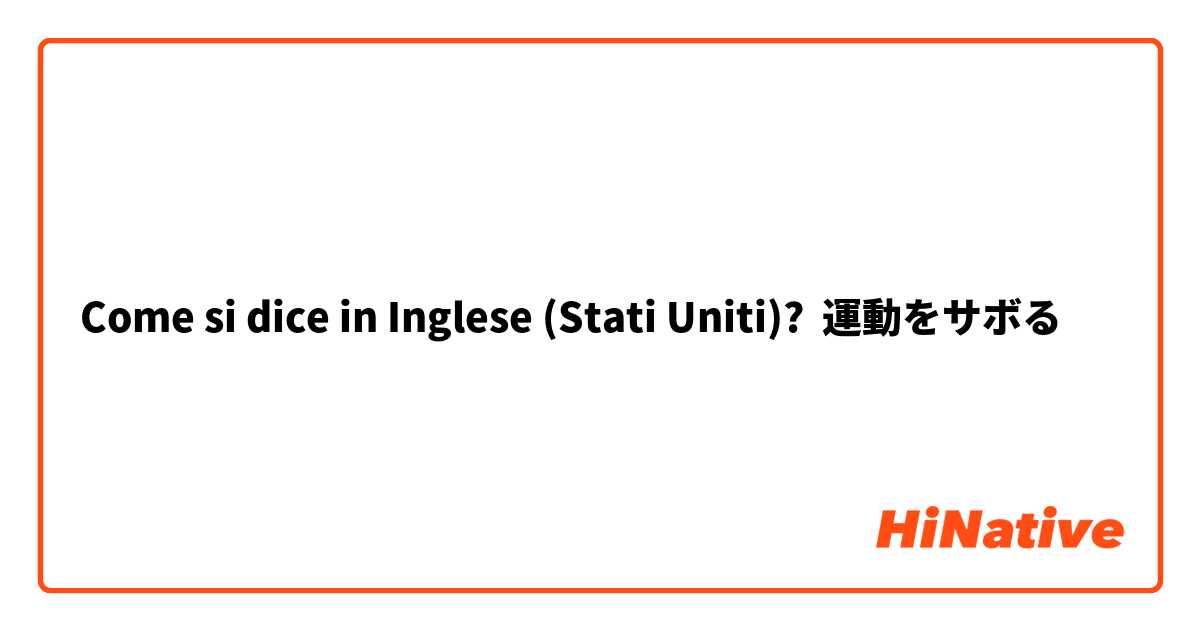 Come si dice in Inglese (Stati Uniti)? 運動をサボる