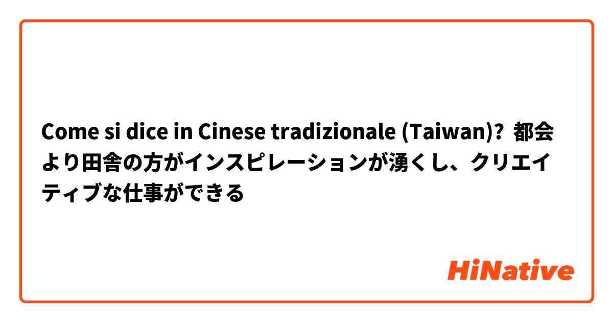 Come si dice in Cinese tradizionale (Taiwan)? 都会より田舎の方がインスピレーションが湧くし、クリエイティブな仕事ができる