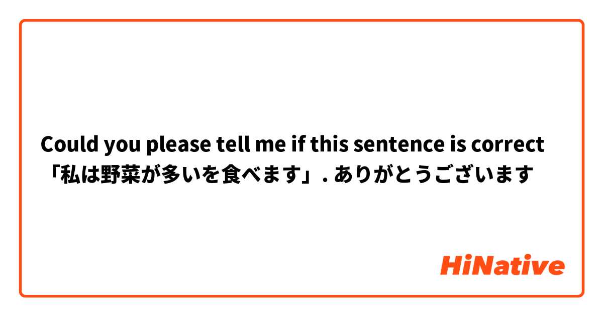Could you please tell me if this sentence is correct 「私は野菜が多いを食べます」. ありがとうございます