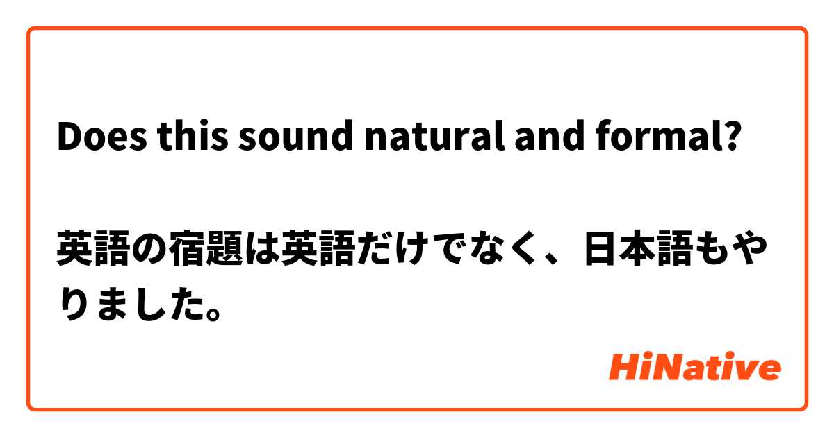 Does this sound natural and formal?

英語の宿題は英語だけでなく、日本語もやりました。