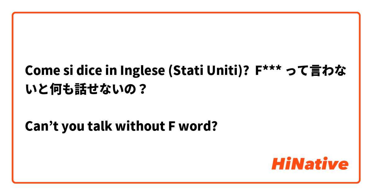 Come si dice in Inglese (Stati Uniti)? F*** って言わないと何も話せないの？

Can’t you talk without F word?