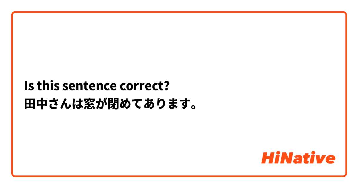 Is this sentence correct?
田中さんは窓が閉めてあります。
