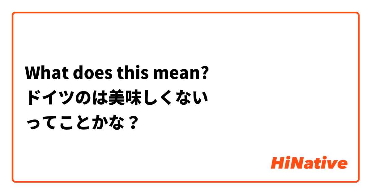 What does this mean?
ドイツのは美味しくない
ってことかな？
