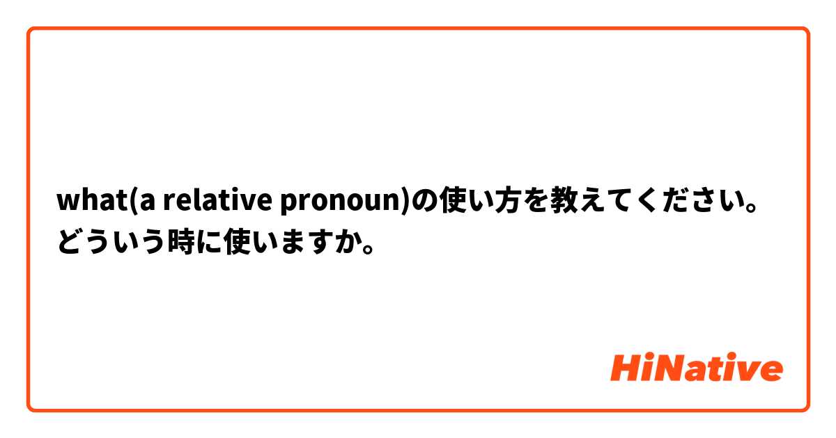 what(a relative pronoun)の使い方を教えてください。どういう時に使いますか。