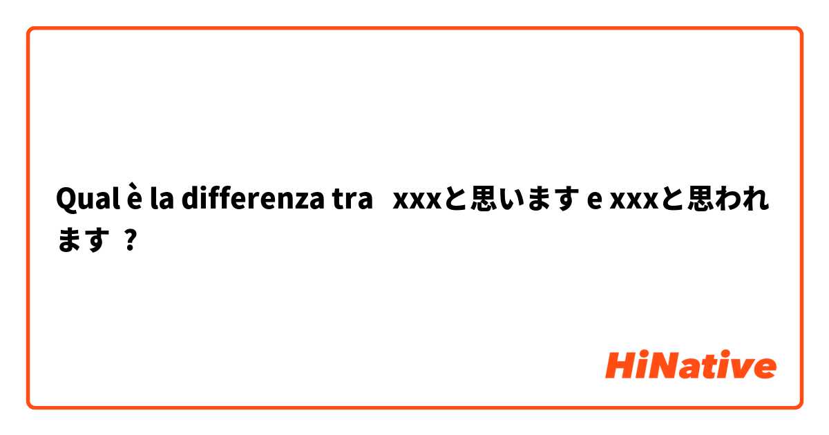 Qual è la differenza tra  xxxと思います e xxxと思われます ?