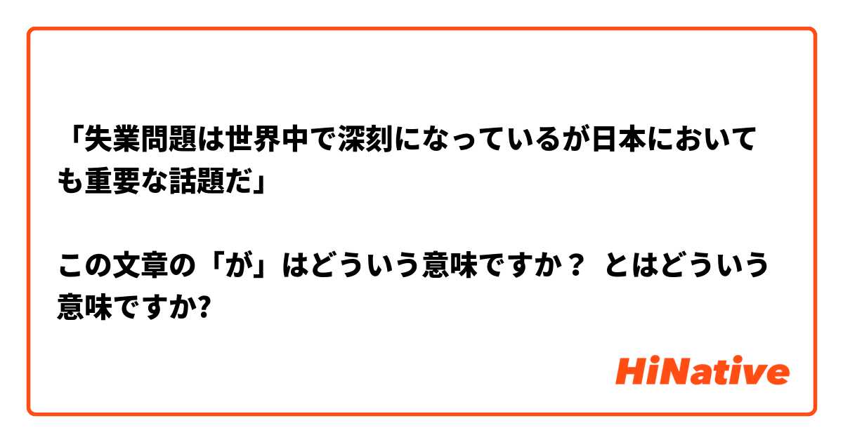 「失業問題は世界中で深刻になっているが日本においても重要な話題だ」

この文章の「が」はどういう意味ですか？ とはどういう意味ですか?