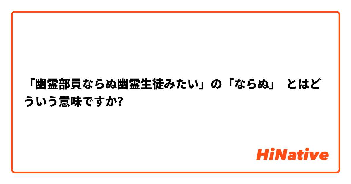 「幽霊部員ならぬ幽霊生徒みたい」の「ならぬ」 とはどういう意味ですか?