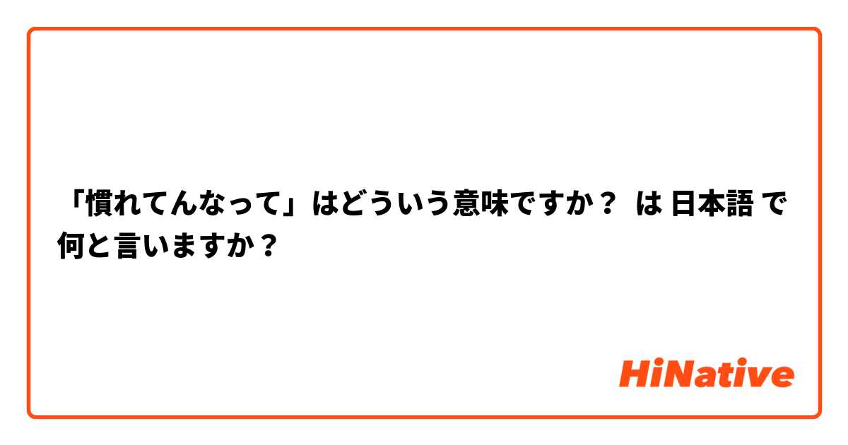 「慣れてんなって」はどういう意味ですか？ は 日本語 で何と言いますか？