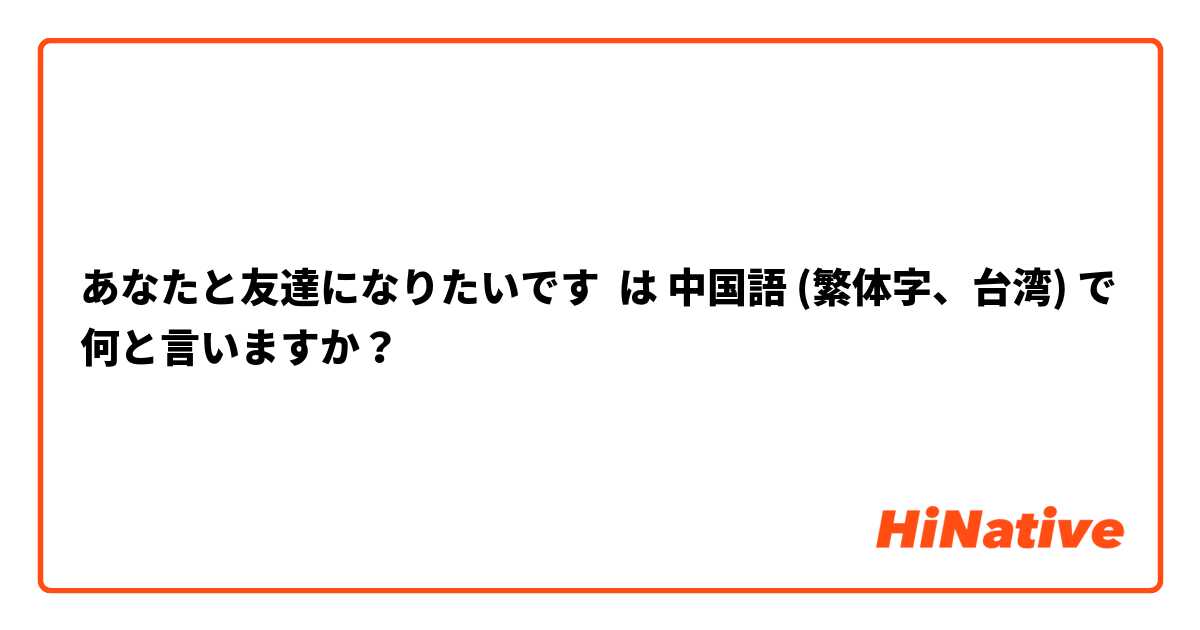 あなたと友達になりたいです は 中国語 (繁体字、台湾) で何と言いますか？