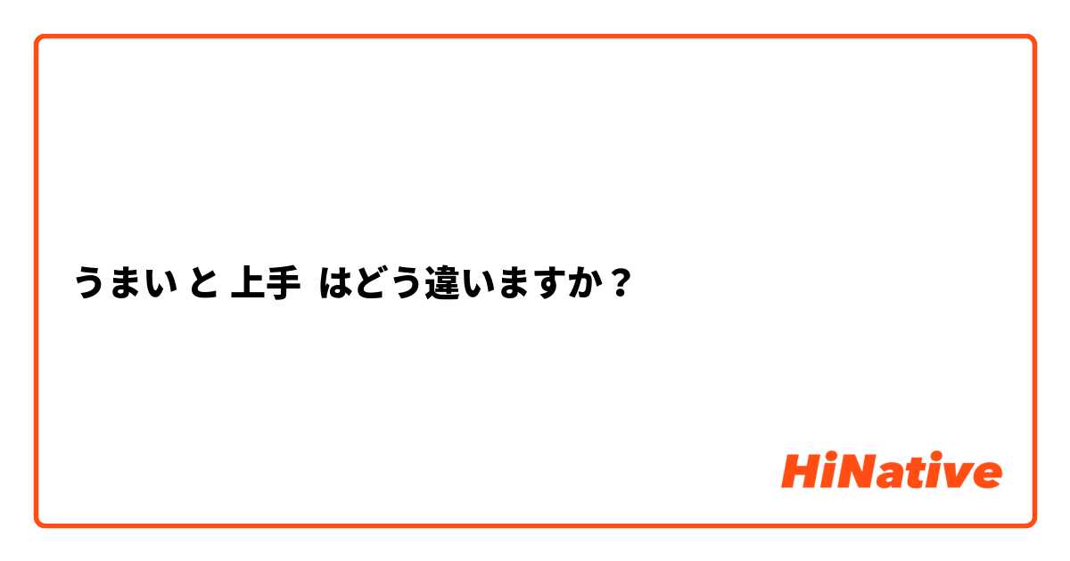 うまい と 上手 はどう違いますか？