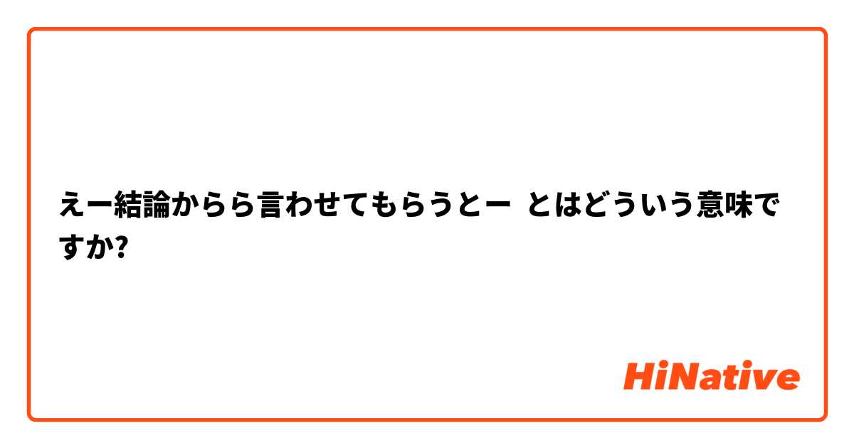 えー結論からら言わせてもらうとー とはどういう意味ですか?