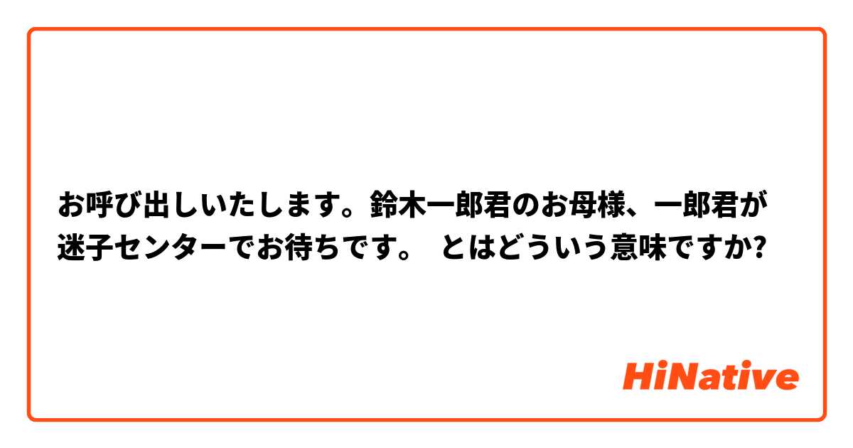 お呼び出しいたします。鈴木一郎君のお母様、一郎君が迷子センターでお待ちです。 とはどういう意味ですか?