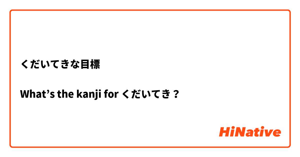 くだいてきな目標

What’s the kanji for くだいてき？