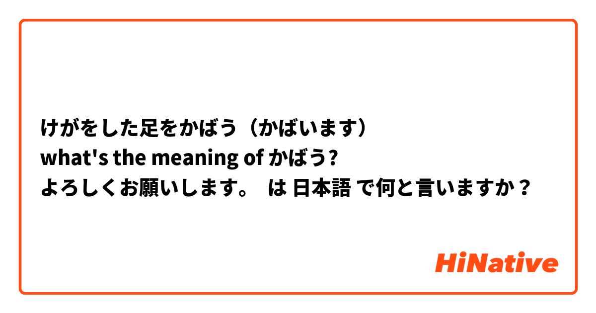 けがをした足をかばう（かばいます）
what's the meaning of かばう?
よろしくお願いします。 は 日本語 で何と言いますか？