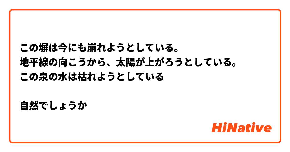 この塀は今にも崩れようとしている。
地平線の向こうから、太陽が上がろうとしている。
この泉の水は枯れようとしている

自然でしょうか