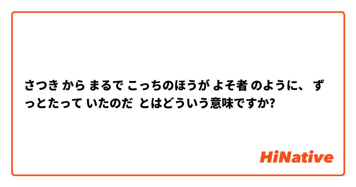 さつき から まるで こっちのほうが よそ者 のように、 ずっとたって いたのだ とはどういう意味ですか?