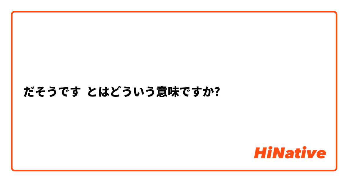 だそうです とはどういう意味ですか?