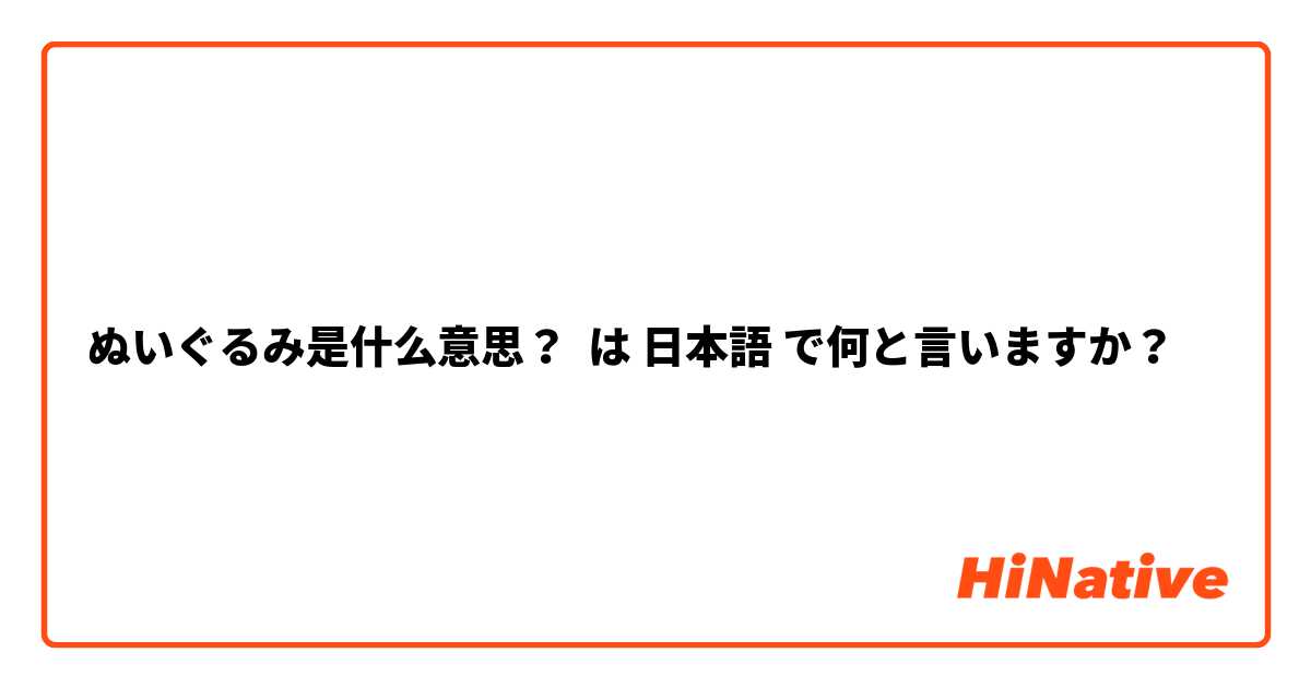 ぬいぐるみ是什么意思？ は 日本語 で何と言いますか？