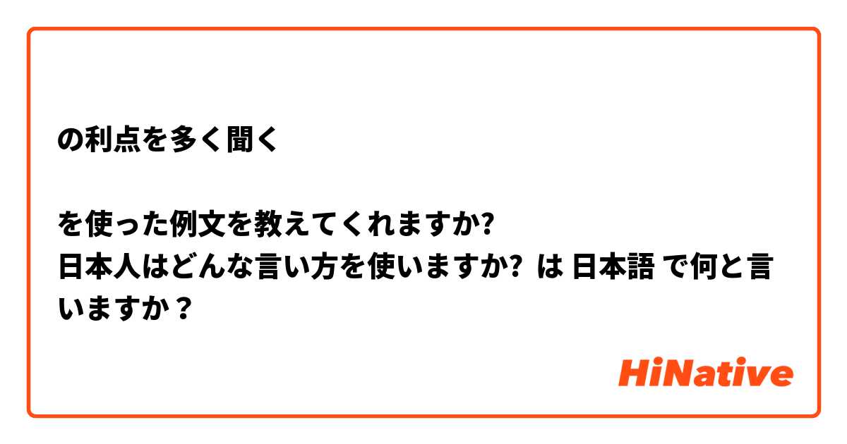の利点を多く聞く

を使った例文を教えてくれますか?
日本人はどんな言い方を使いますか? は 日本語 で何と言いますか？