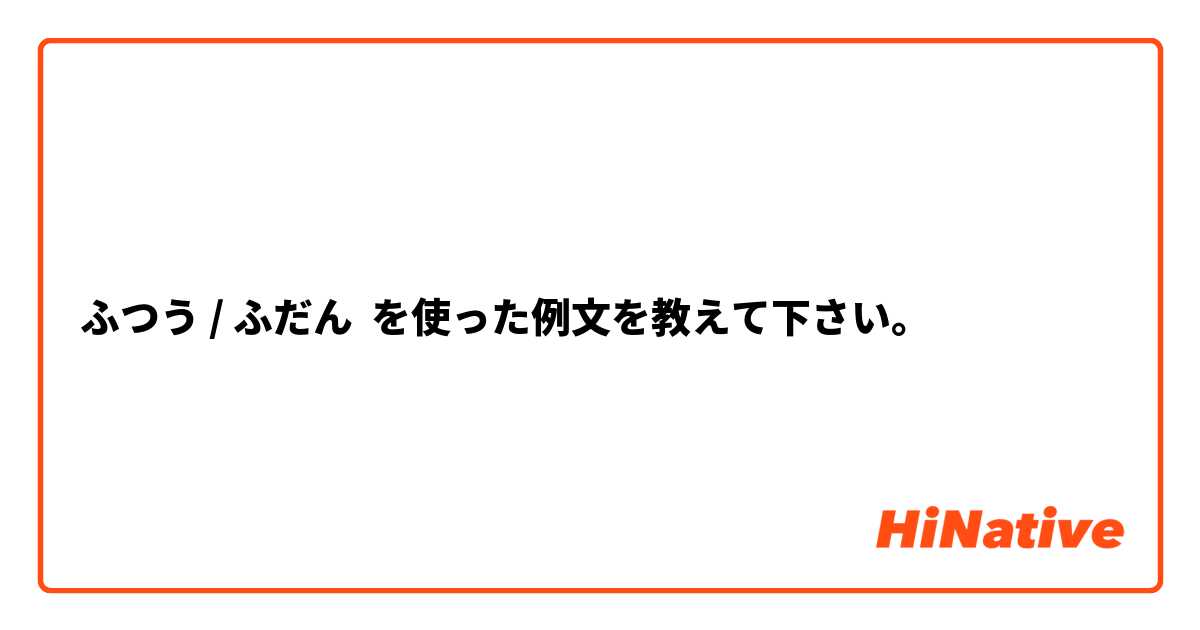 ふつう / ふだん を使った例文を教えて下さい。