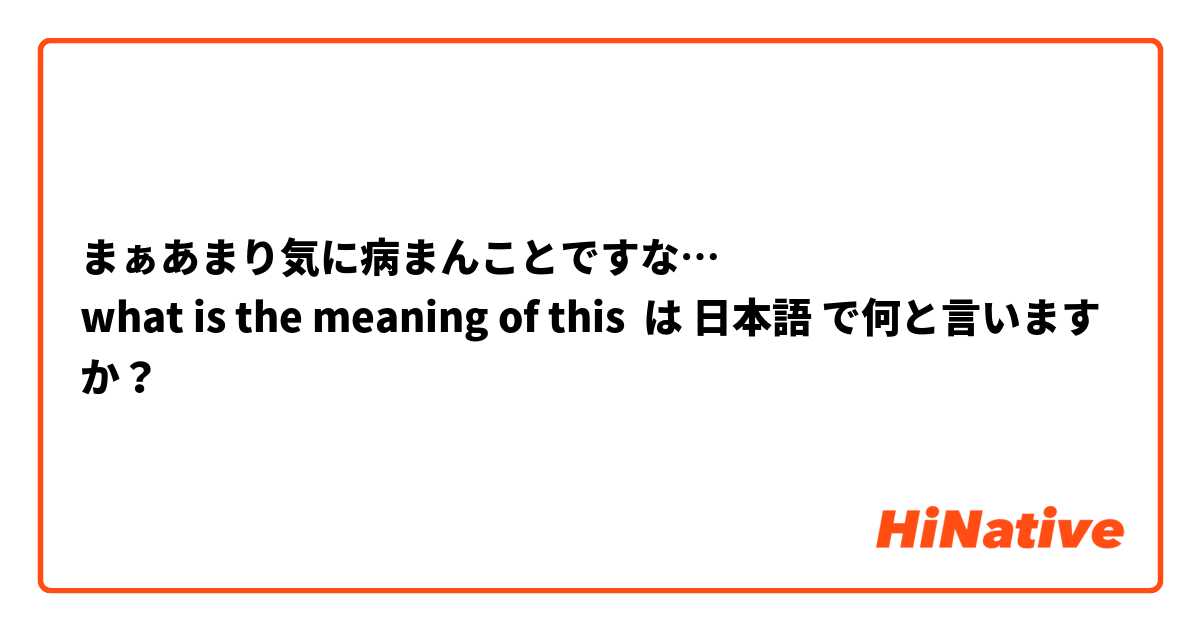 まぁあまり気に病まんことですな…
what is the meaning of this  は 日本語 で何と言いますか？