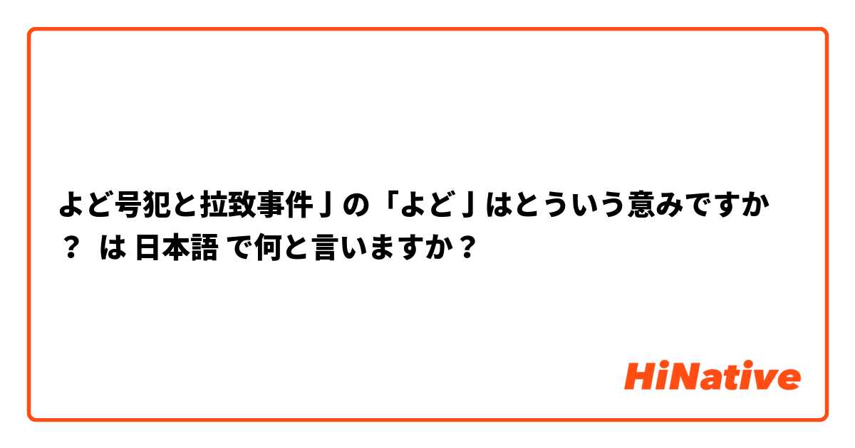 よど号犯と拉致事件亅の「よど亅はとういう意みですか？ は 日本語 で何と言いますか？