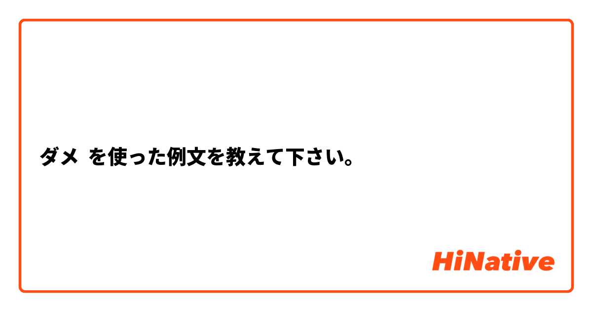 ダメ を使った例文を教えて下さい。