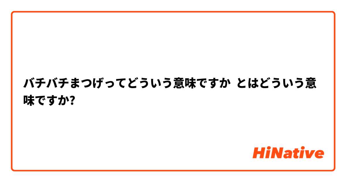 バチバチまつげってどういう意味ですか とはどういう意味ですか?