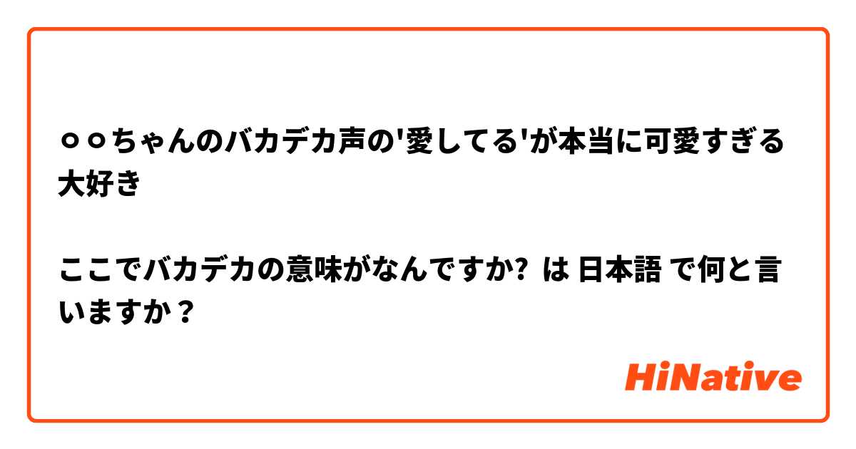 ㅇㅇちゃんのバカデカ声の'愛してる'が本当に可愛すぎる大好き

ここでバカデカの意味がなんですか? は 日本語 で何と言いますか？