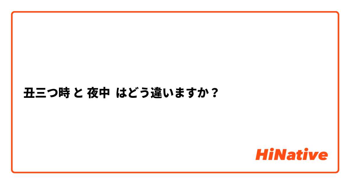 丑三つ時 と 夜中 はどう違いますか？