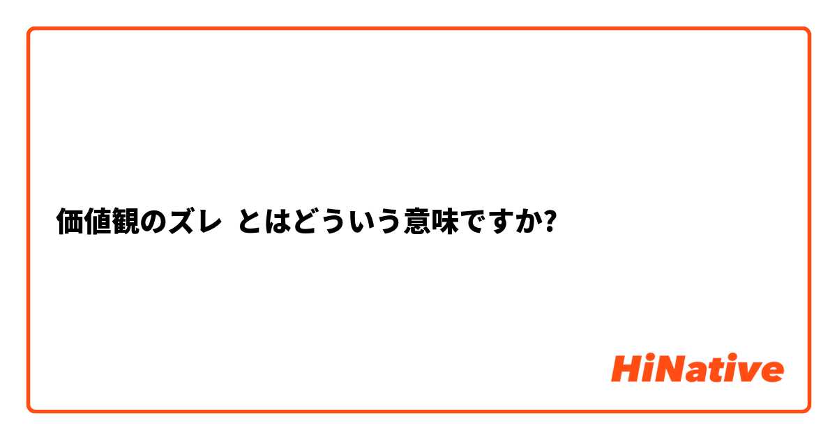 価値観のズレ とはどういう意味ですか?