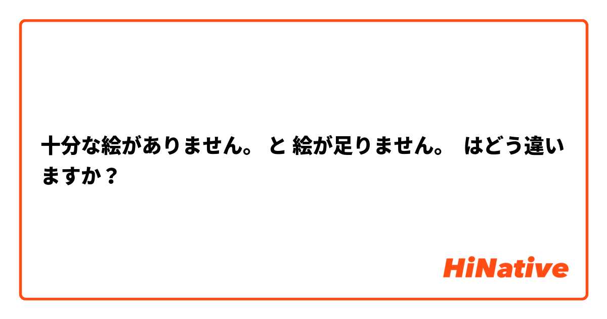 十分な絵がありません。 と 絵が足りません。 はどう違いますか？