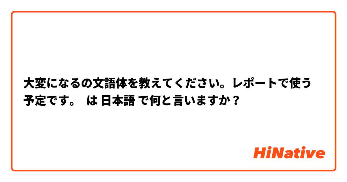 大変になるの文語体を教えてください。レポートで使う予定です。 は 日本語 で何と言いますか？
