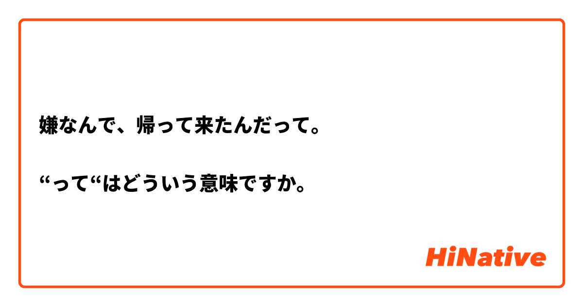 嫌なんで、帰って来たんだって。

“って“はどういう意味ですか。